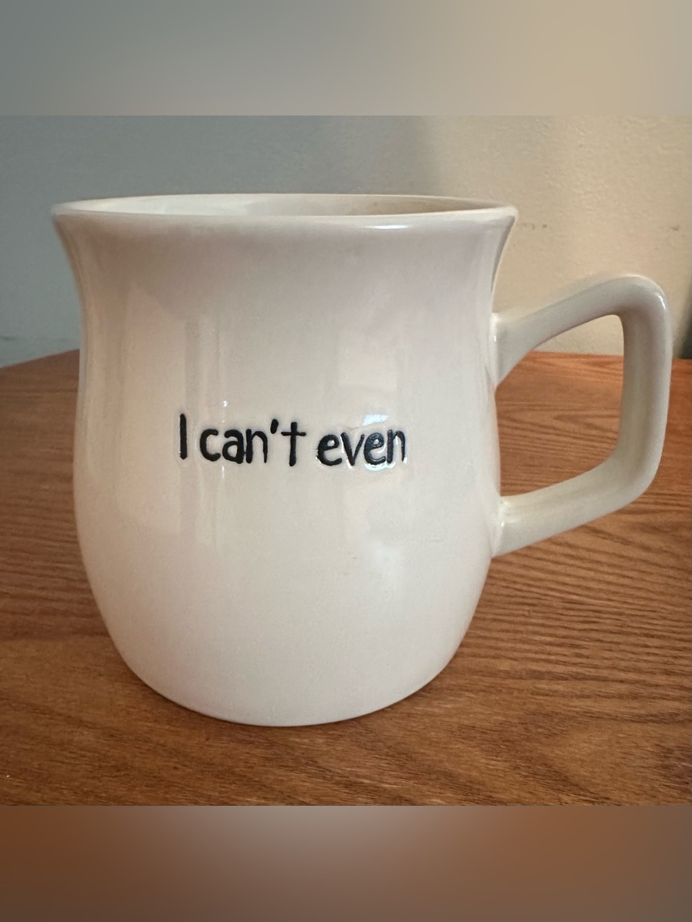 White Ceramic Mug with 'I can't even' Text